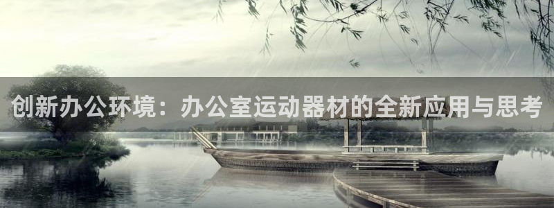 征途国际平台注册流程视频：创新办公环境：办公室运动器材的全新
