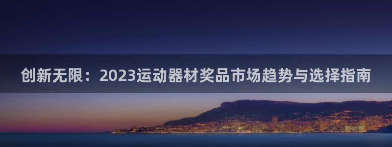 征途国际平台是正规平台吗安全吗：创新无限：2023运动器材奖