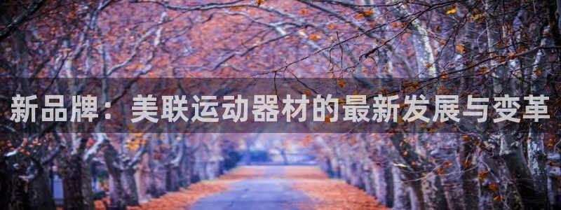 征途国际官网：新品牌：美联运动器材的最新发展与变革